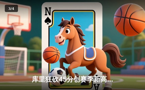 库里狂砍45分创赛季新高，勇士加时逆转雄鹿终结三连败 - 3