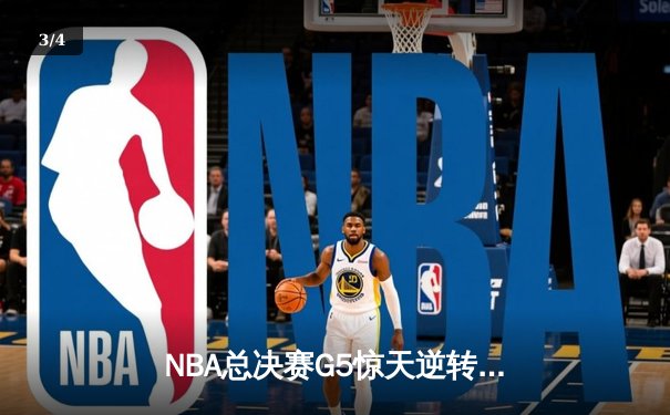 NBA总决赛G5惊天逆转：库里狂砍43分助勇士夺赛点 - 3