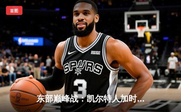 东部巅峰战：凯尔特人加时险胜雄鹿，塔图姆44分主宰比赛