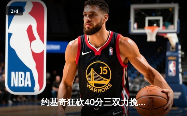 约基奇狂砍40分三双力挽狂澜，掘金加时险胜勇士迎六连胜 - 2