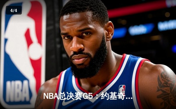 NBA总决赛G5：约基奇40+三双创历史，掘金逆转热火夺赛点 - 4