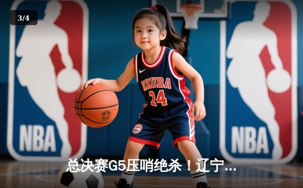 总决赛G5压哨绝杀！辽宁本钢加时险胜浙江广厦 赵继伟砍下28分15助攻 - 3