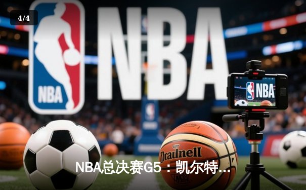 NBA总决赛G5：凯尔特人绝地反击，塔图姆狂砍44分率队扳回一城 - 4