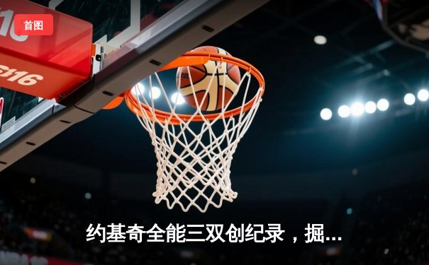 约基奇全能三双创纪录，掘金加时险胜勇士锁定季后赛席位