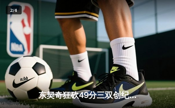 东契奇狂砍49分三双创纪录，独行侠加时险胜篮网，飞鲸体育APP数据同步解析 - 2